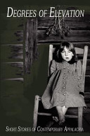 Cover of Degrees of Elevation: Short Stories of Contemporary Appalachia