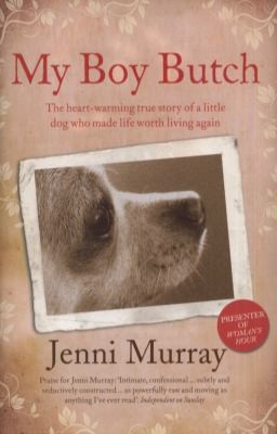 Cover of My Boy Butch The Heartwarming True Story Of A Little Dog Who Made Life Worth Living Again