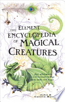 Cover of The Element Encyclopedia of Magical Creatures: The Ultimate A–Z of Fantastic Beings from Myth and Magic