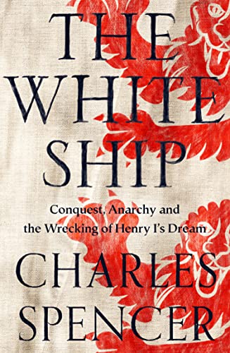 Cover of The White Ship: Conquest, Anarchy and the Wrecking of Henry I’s Dream