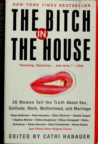 Cover of The Bitch in the House: 26 Women Tell the Truth About Sex, Solitude, Work, Motherhood, and Marriage