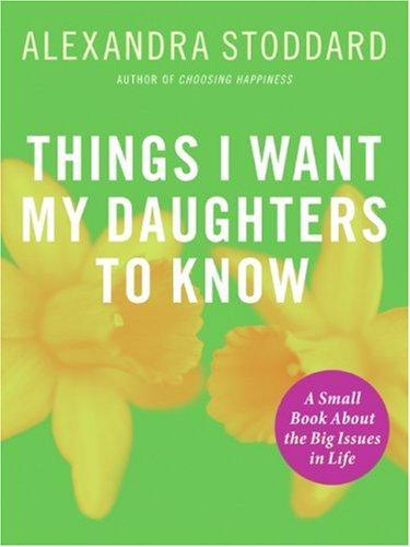Cover of Things I Want My Daughters to Know: A Small Book About the Big Issues in Life