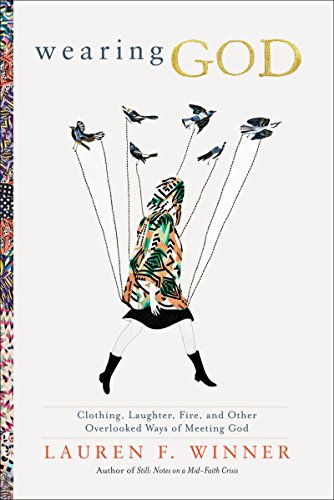 Cover of Wearing God: Clothing, Laughter, Fire, and Other Overlooked Ways of Meeting God