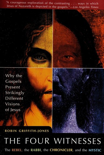 Cover of The Four Witnesses : The Rebel, the Rabbi, the Chronicler, and the Mystic -- Why the Gospels Present Strikingly Different Visions of Jesus