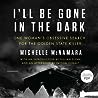 Cover of I'll Be Gone in the Dark: One Woman's Obsessive Search for the Golden State Killer