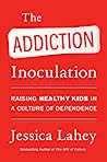 Cover of The Addiction Inoculation: Raising Healthy Kids in a Culture of Dependence