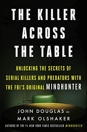 Cover of The Killer Across the Table: Unlocking the Secrets of Serial Killers and Predators with the FBI's Original Mindhunter