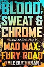 Cover of Blood, Sweat and Chrome : The Wild and True Story of Mad Max