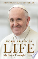 Cover of Life: My Story Through History—An Autobiography of the Life and Legacy of Pope Francis