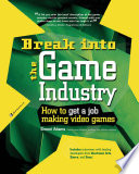 Cover of Break Into The Game Industry: How to Get A Job Making Video Games