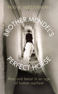 Cover of Brother Mendels Perfect Horse Man And Beast In An Age Of Human Warfare