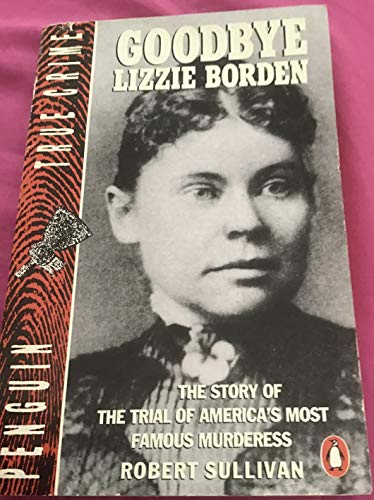 Cover of Goodbye Lizzie Borden: The Story of the Trial of America's Most Famous Murderess
