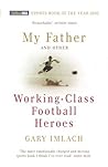 Cover of My Father and Other Working Class Football Heroes