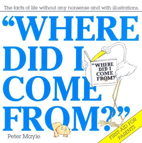 Cover of 'Where Did I Come From?': The Facts of Life Without Any Nonsense and With Illustrations