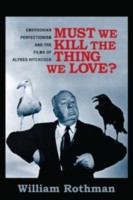 Cover of Must We Kill The Thing We Love Emersonian Perfectionism And The Films Of Alfred Hitchcock