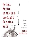 Cover of Horses, Horses, in the End the Light Remains Pure: A Tale That Begins with Fukushima
