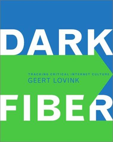 Cover of Dark Fiber: Tracking Critical Internet Culture (Electronic Culture: History, Theory, and Practice)
