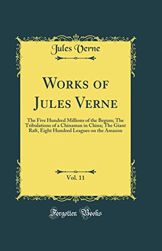 Cover of Works of Jules Verne, Vol. 11: The Five Hundred Millions of the Begum; The Tribulations of a Chinaman in China; The Giant Raft, Eight Hundred Leagues on the Amazon