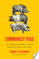 Cover of Communist Pigs: An Animal History of East Germany's Rise and Fall