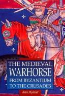 Cover of The medieval warhorse from Byzantium to the Crusades