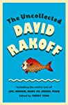 Cover of The Uncollected David Rakoff: Including the entire text of Love, Dishonor, Marry, Die, Cherish, Perish
