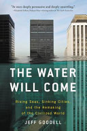 Cover of Water Will Come Rising Seas, Sinking Cities, and the Remaking of the Civilized World