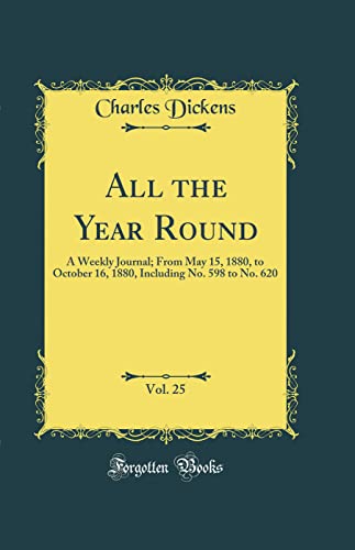Cover of All the Year Round, Vol. 25: A Weekly Journal; From May 15, 1880, to October 16, 1880, Including No. 598 to No. 620