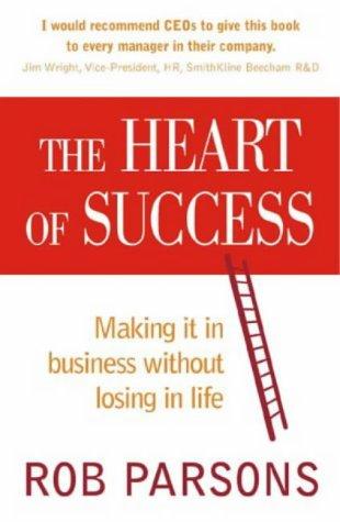 Cover of The Heart of Success; Making It in Business without Losing in Life