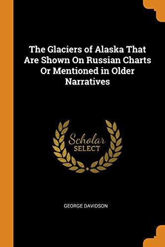 Cover of The Glaciers of Alaska That Are Shown On Russian Charts Or Mentioned in Older Narratives