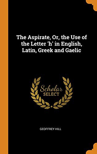 Cover of The Aspirate, Or, the Use of the Letter 'h' in English, Latin, Greek and Gaelic