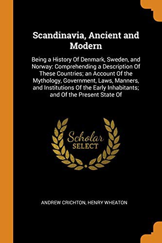 Cover of Scandinavia, Ancient and Modern : Being a History of Denmark, Sweden, and Norway