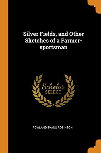 Cover of Silver Fields, and Other Sketches of a Farmer-Sportsman