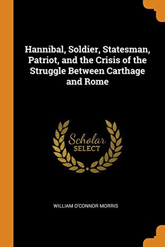 Cover of Hannibal, Soldier, Statesman, Patriot, and the Crisis of the Struggle Between Carthage and Rome