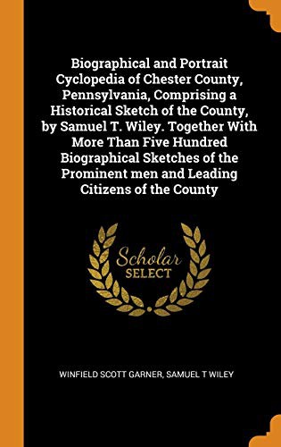 Cover of Biographical and Portrait Cyclopedia of Chester County, Pennsylvania, Comprising a Historical Sketch of the County, by Samuel T. Wiley. Together With ... men and Leading Citizens of the County