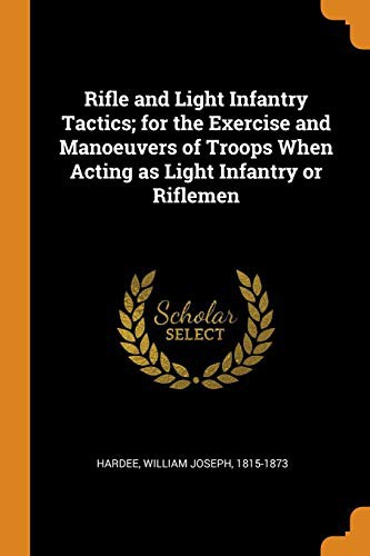 Cover of Rifle and Light Infantry Tactics; for the Exercise and Manoeuvers of Troops When Acting as Light Infantry or Riflemen