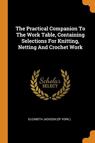 Cover of The Practical Companion to the Work Table, Containing Selections for Knitting, Netting and Crochet Work