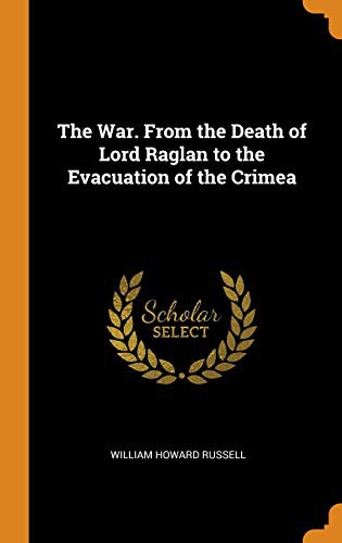 Cover of The War. from the Death of Lord Raglan to the Evacuation of the Crimea