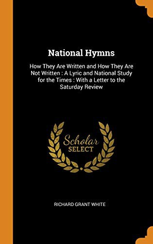 Cover of National Hymns : How They Are Written and How They Are Not Written : A Lyric and National Study for the Times