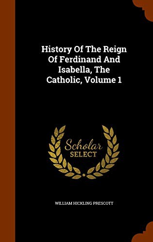 Cover of History Of The Reign Of Ferdinand And Isabella, The Catholic, Volume 1