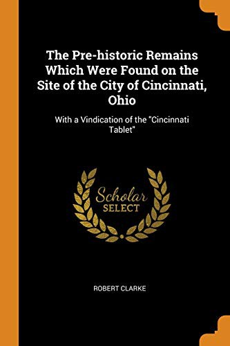 Cover of The Pre-historic Remains Which Were Found on the Site of the City of Cincinnati, Ohio