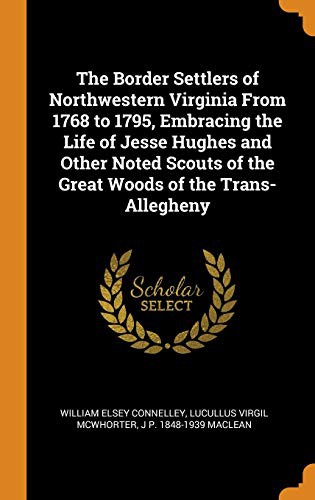 Cover of The Border Settlers of Northwestern Virginia from 1768 to 1795, Embracing the Life of Jesse Hughes and Other Noted Scouts of the Great Woods of the Trans-Allegheny