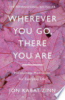 Cover of Wherever You Go, There You Are: Mindfulness meditation for everyday life