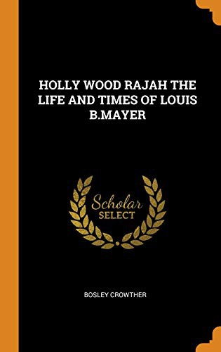 Cover of Holly Wood Rajah the Life and Times of Louis B.Mayer