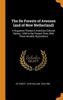 Cover of The de Forests of Avesnes (and of New Netherland): A Huguenot Thread in American Colonial History, 1494 to the Present Time, with Three Heraldic Illus