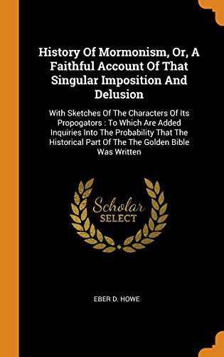 Cover of History of Mormonism, Or, a Faithful Account of That Singular Imposition and Delusion : With Sketches of the Characters of Its Propogators