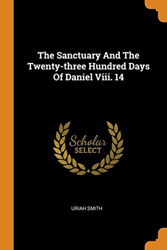 Cover of The Sanctuary and the Twenty-Three Hundred Days of Daniel VIII. 14