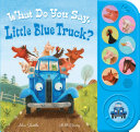 Cover of What Do You Say, Little Blue Truck?