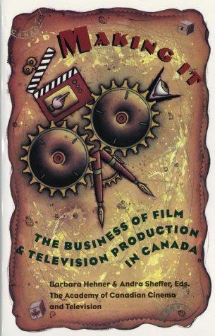 Cover of Making It - the Business of Film and Television Production in Canada