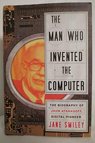 Cover of The Man Who Invented the Computer: The Biography of John Atanasoff, Digital Pioneer