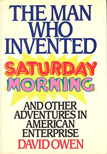 Cover of The Man Who Invented Saturday Morning: And Other Adventures in American Enterprise